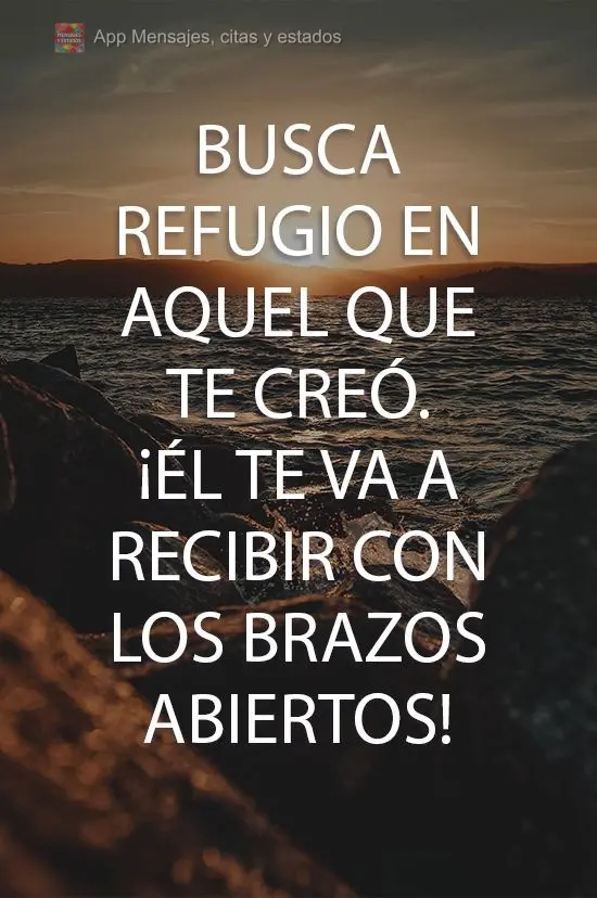 Busca refugio en aquel que te creó. ¡Él te va a recibir con los brazos abiertos!