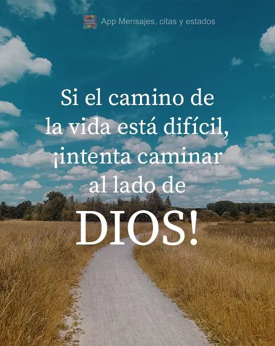 Se o caminho da vida está difícil, tente andar com Deus ao seu lado!
