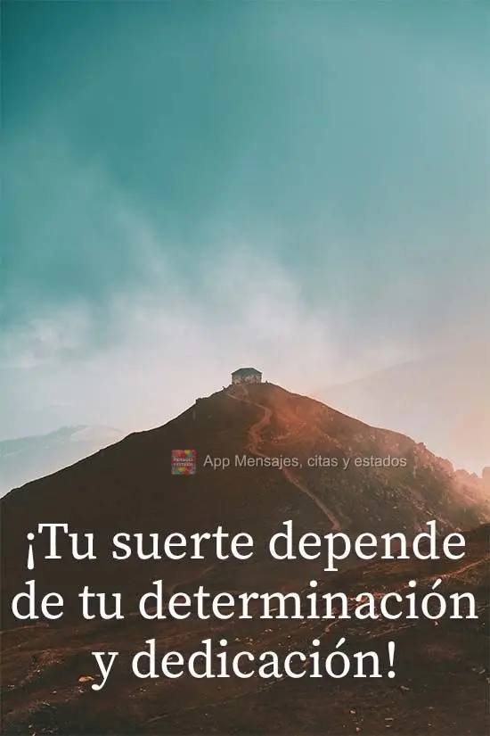 Sua sorte depende da sua determinação e dedicação!
