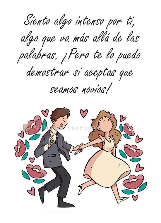 Siento algo intenso por ti, algo que va más allá de las palabras. ¡Pero te lo puedo demostrar si aceptas que seamos novios!