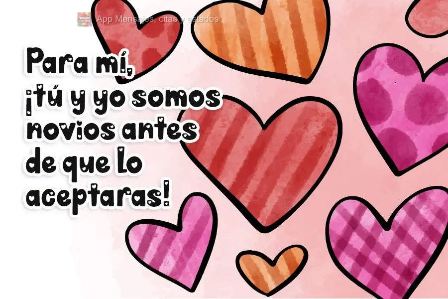 Para mí, ¡tú y yo somos novios antes de que lo aceptaras!