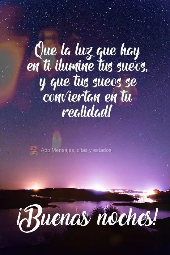 Que la luz que hay en ti ilumine tus sueños, ¡y que tus sueños se conviertan en tu realidad! ¡Buenas noches!