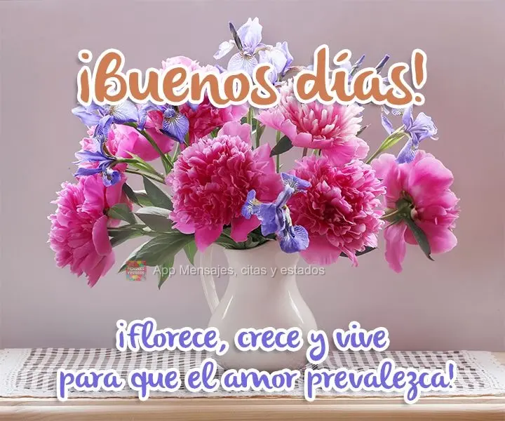 ¡Florece, crece y vive para que el amor prevalezca! ¡Buenos días!