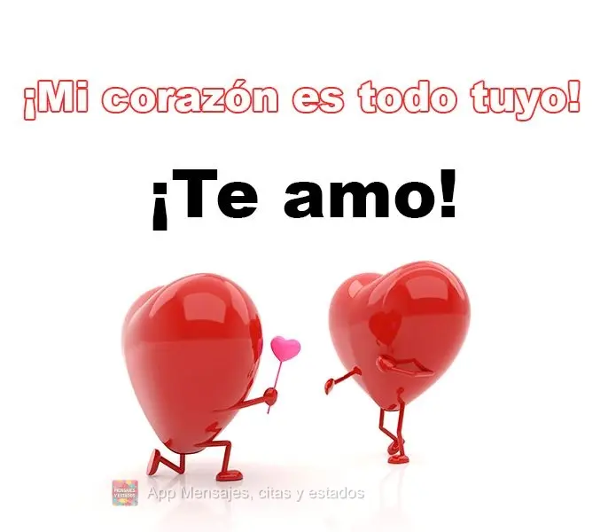 Meu coração é todo seu! Eu te amo!
