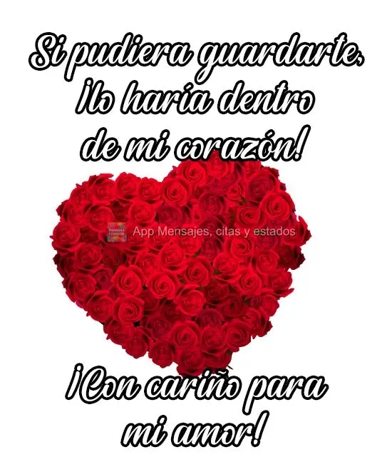 Si pudiera guardarte, ¡lo haría dentro de mi corazón! ¡Con cariño para mi amor!