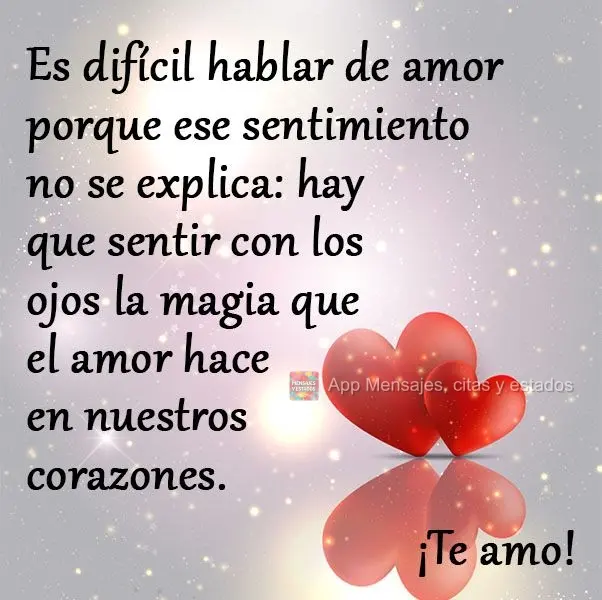 Es difícil hablar de amor porque ese sentimiento no se explica: hay que sentir con los ojos cerrados la magia que el amor hace en nuestros corazones. ¡...