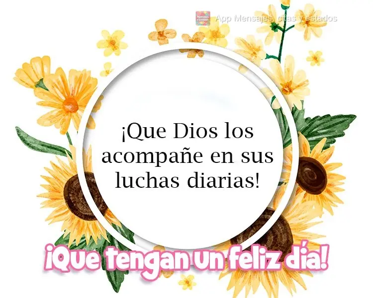 ¡Que Dios los acompañe en sus luchas diarias! ¡Que tengan un feliz día!
