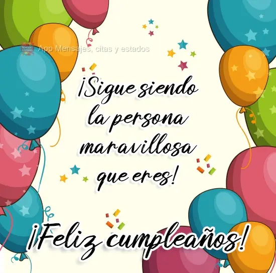 ¡Sigue siendo la persona maravillosa que eres! ¡Feliz cumpleaños!