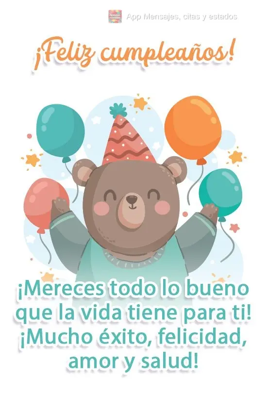 ¡Mereces todo lo bueno que la vida tiene para ti! ¡Mucho éxito, felicidad, amor y salud! ¡Feliz cumpleaños!