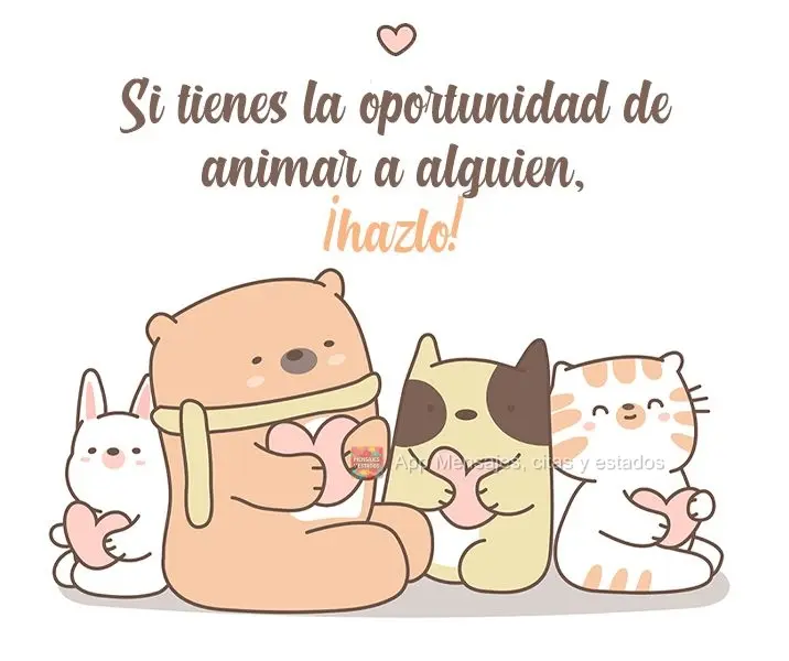 Si tienes la oportunidad de animar a alguien, ¡hazlo!