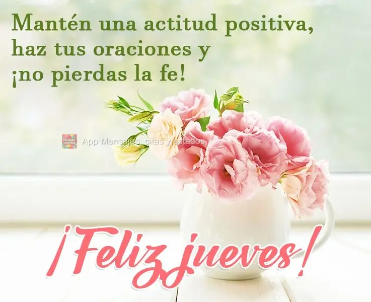 Mantén una actitud positiva, haz tus oraciones y ¡no pierdas la fe! ¡Feliz jueves!