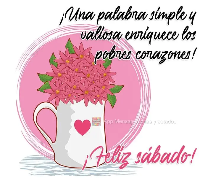 ¡Una palabra simple y valiosa enriquece los pobres corazones! ¡Feliz sábado!