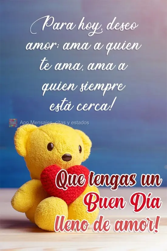 Para hoy, deseo amor; ama a quien te ama, ¡ama a quien siempre está cerca! ¡Que tengas un buen día lleno de amor!