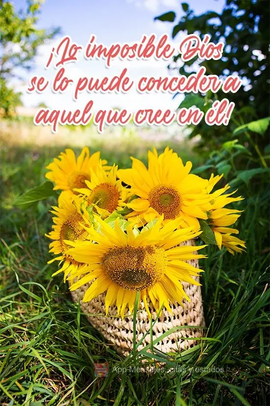 ¡Lo imposible Dios se lo puede conceder a aquel que cree en él!