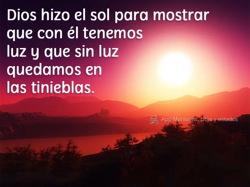 Dios hizo el sol para mostrar que con él tenemos luz y que sin luz quedamos en las tinieblas.