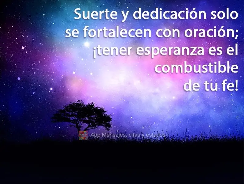 Suerte y dedicación solo se fortalecen con oración; ¡tener esperanza es el combustible de tu fe!