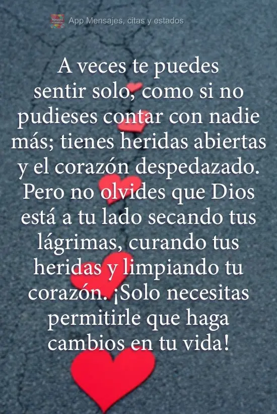 A veces te puedes sentir solo, como si no pudieses contar con nadie más; tienes heridas abiertas y el corazón despedazado. Pero no olvides que Dios est...