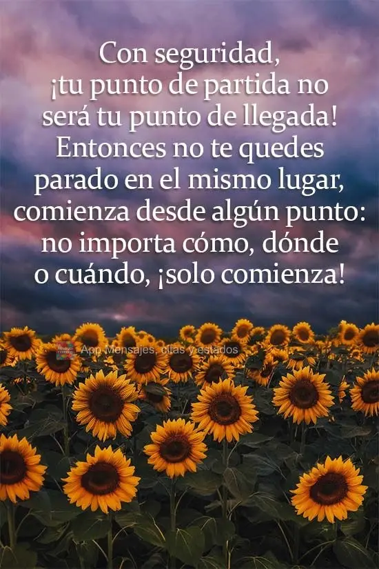 Seu ponto de partida com certeza não será seu ponto de chegada! Então, não fique parado no mesmo lugar, comece de algum ponto; não importa como, ond...