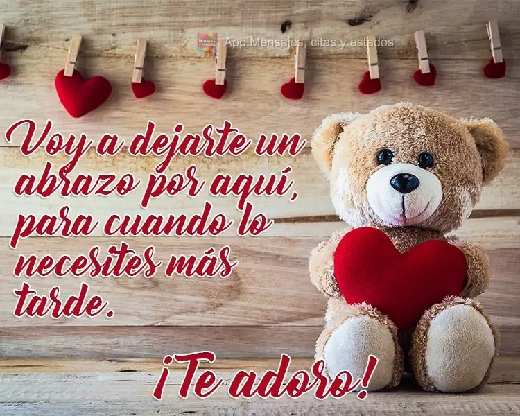 Voy a dejarte un abrazo por aquí, para cuando lo necesites más tarde. ¡Te adoro!