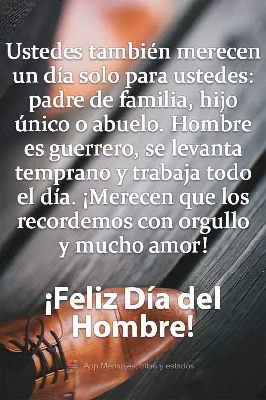 Vocês merecem um dia só para vocês também. Pai de família, filho único, ou vovô... Homem é guerreiro, acorda cedo e trabalha o dia inteiro. Merec...