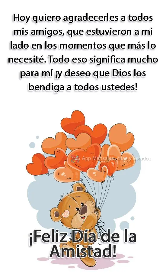 Hoy quiero agradecerles a todos mis amigos, que estuvieron a mi lado en los momentos que más lo necesité. Todo eso significa mucho para mí ¡y deseo q...