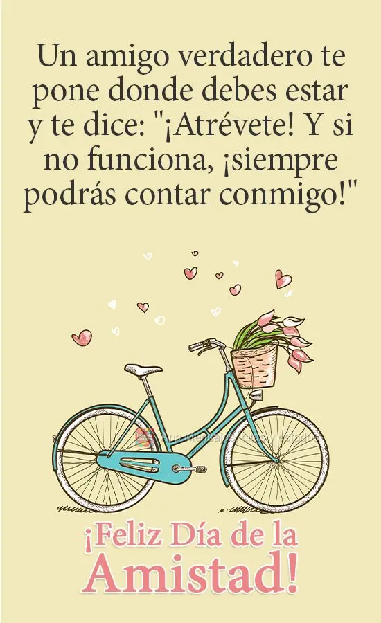 Amigo de verdade te coloca na pista e diz: Pode arriscar! E se não der certo, comigo você sempre poderá contar! 
 Feliz dia da Amizade!