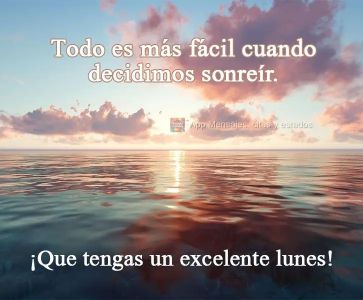 Tudo fica mais fácil quando a gente decide sorrir. 
 Excelente Segunda-feira!
