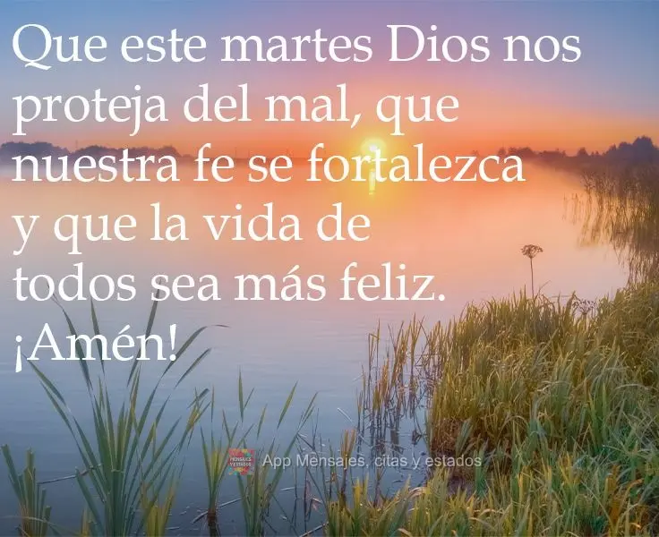 Que este martes Dios nos proteja del mal, que nuestra fe se fortalezca y que la vida de todos sea más feliz. ¡Amén!