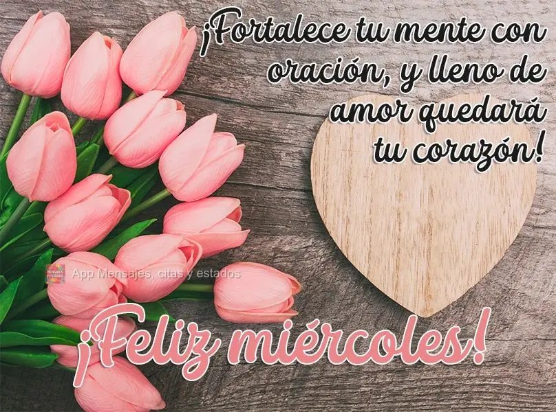 ¡Fortalece tu mente con oración, y lleno de amor quedará tu corazón! ¡Feliz miércoles!