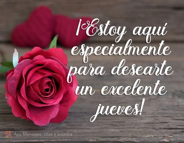 Estou aqui especialmente para lhe desejar uma excelente Quinta-feira!
