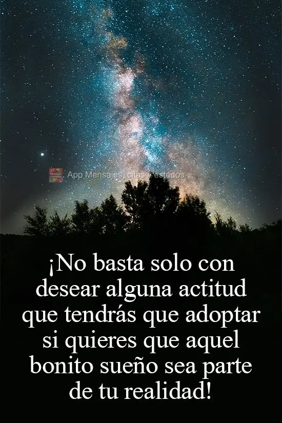 Não basta só desejar, alguma atitude você terá que tomar, se quiser que aquele lindo sonho em sua realidade realizar!
