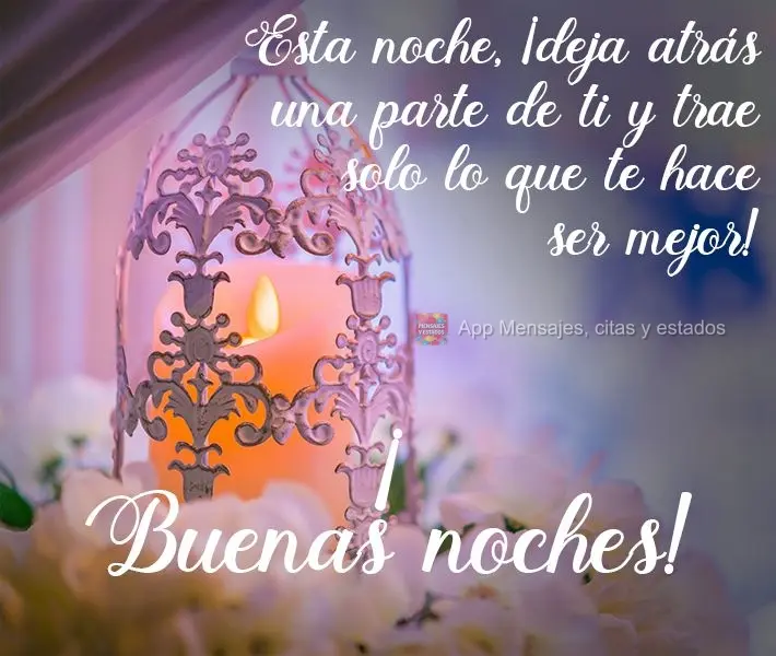 Esta noche, ¡deja atrás una parte de ti y trae solo lo que te hace ser mejor! ¡Buenas noches!