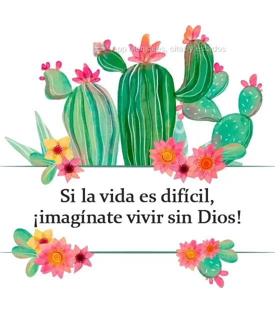 Si la vida es difícil, ¡imagínate vivir sin Dios!