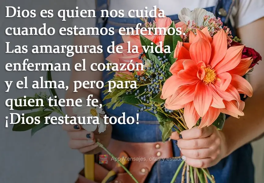 Dios es quien nos cuida cuando estamos enfermos. Las amarguras de la vida enferman el corazón y el alma, pero para quien tiene fe, ¡Dios restaura todo!...