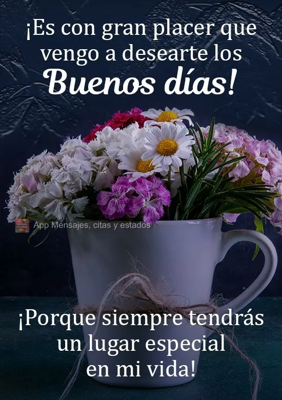 ¡Es con gran placer que vengo a desearte los Buenos días! ¡Porque siempre tendrás un lugar especial en mi vida!