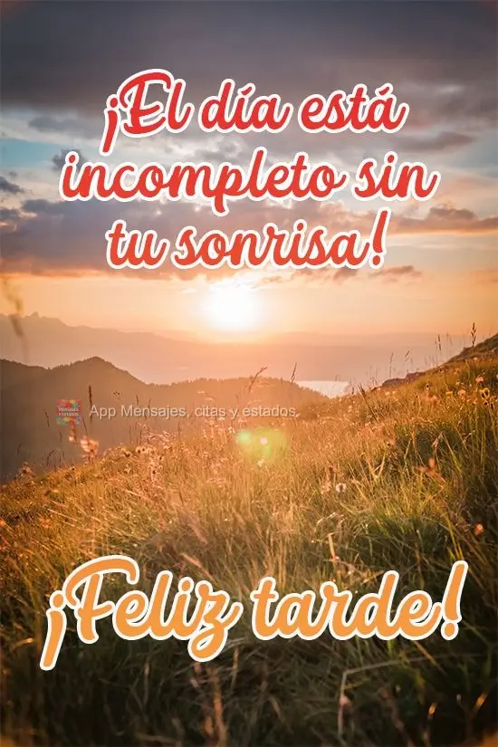 O dia fica incompleto sem seu sorriso! 
 Boa Tarde!