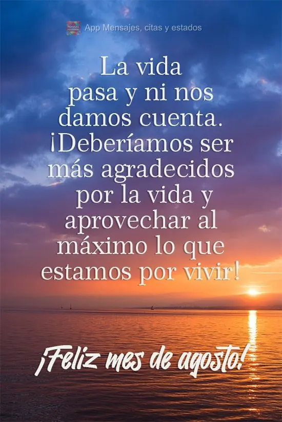 La vida pasa y ni nos damos cuenta. ¡Deberíamos ser más agradecidos por la vida y aprovechar al máximo lo que estamos por vivir! ¡Feliz mes de agost...