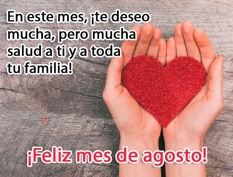 En este mes, ¡te deseo mucha, pero mucha salud a ti y a toda tu familia! ¡Feliz mes de agosto!