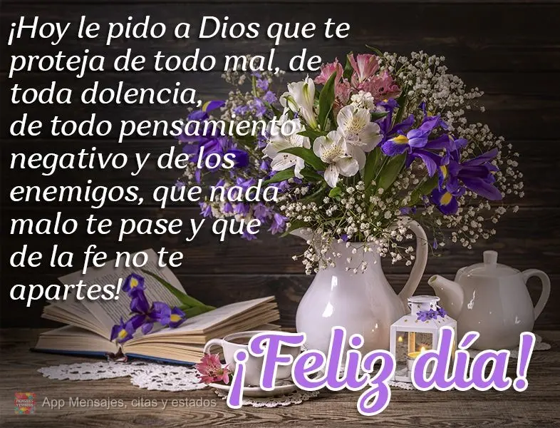 Hoje peço a Deus que te proteja de todo mal, de toda doença, de todo pensamento negativo e dos inimigos, que nada de ruim te aconteça e que na fé voc...