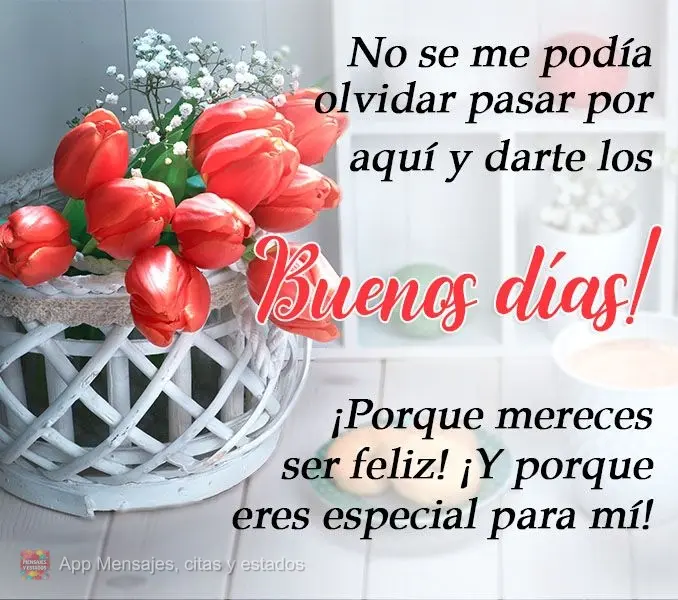 Não podia esquecer de passar aqui e deixar o meu Bom Dia! Porque você merece ser feliz! E porque é especial pra mim!
