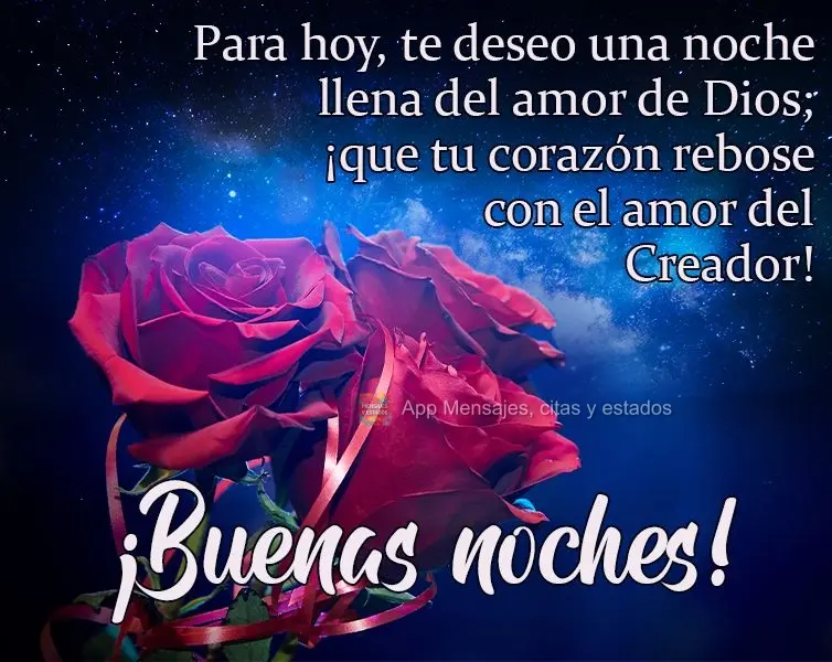 Para hoje, lhe desejo uma noite cheia do amor de Deus, que transborde o amor do Pai no seu coração! 
 Boa Noite!