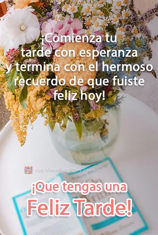 Comece sua tarde com esperança e termine com a linda lembrança, que hoje você foi feliz! 
 Tenha uma Feliz Tarde!