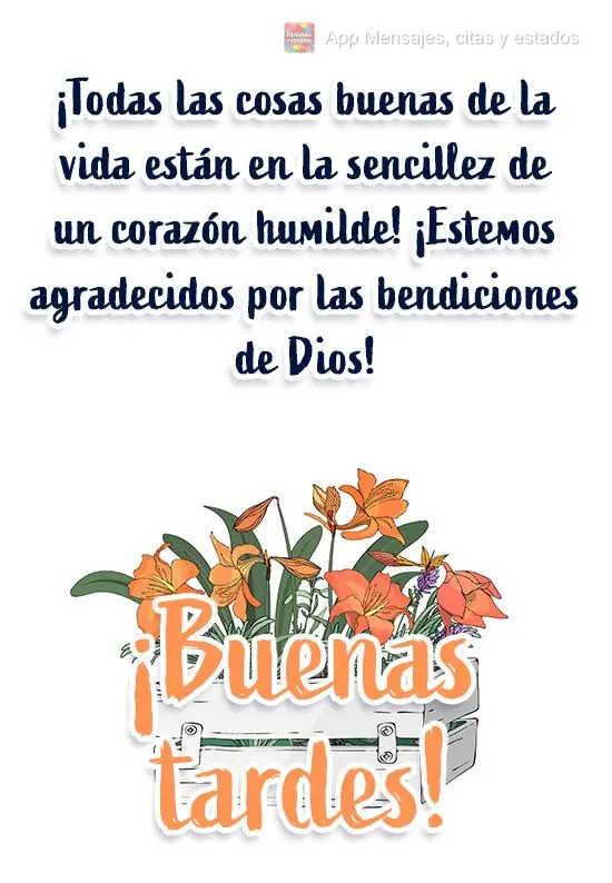 ¡Todas las cosas buenas de la vida están en la sencillez de un corazón humilde! ¡Estemos agradecidos por las bendiciones de Dios! ¡Buenas tardes!