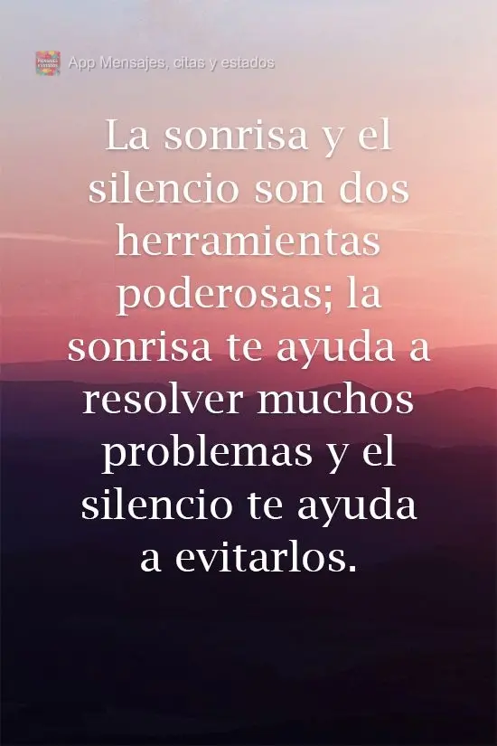 La sonrisa y el silencio son dos herramientas poderosas; la sonrisa te ayuda a resolver muchos problemas y el silencio te ayuda a evitarlos.