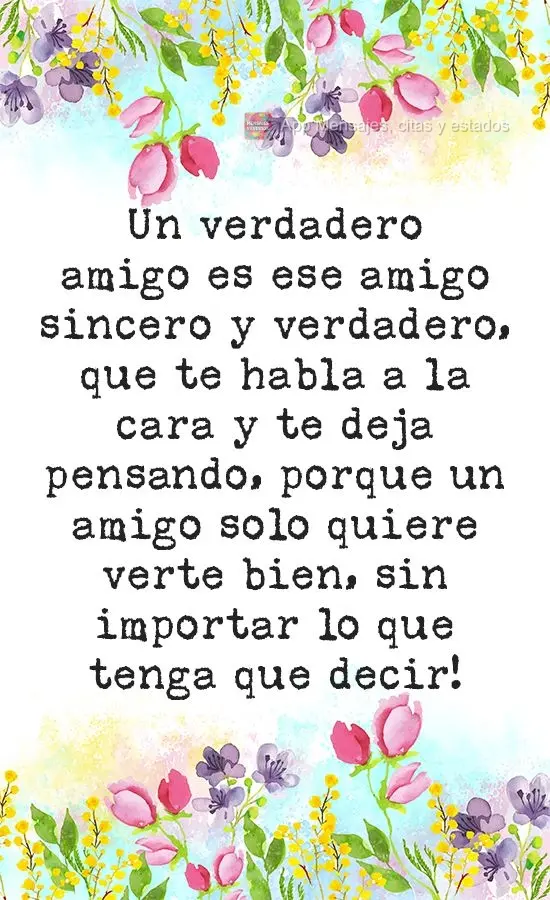 Un verdadero amigo es ese amigo sincero y verdadero, que te habla a la cara y te deja pensando, porque un amigo solo quiere verte bien, sin importar lo q...