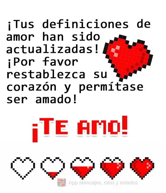 Suas definições de amor foram atualizadas! Por favor reinicie seu coração e se permita ser amada! 
  Amo você!