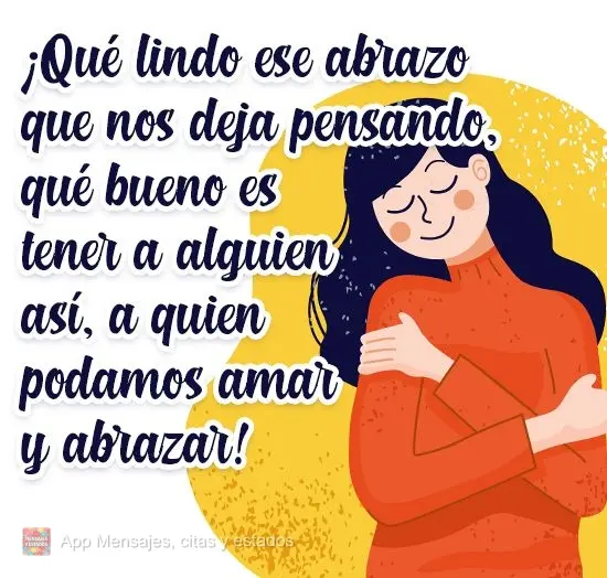 ¡Qué lindo ese abrazo que nos deja pensando, qué bueno es tener a alguien así, a quien podamos amar y abrazar!