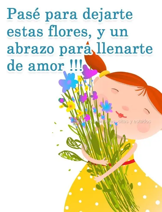 Pasé para dejarte estas flores, y un abrazo para llenarte de amor !!!