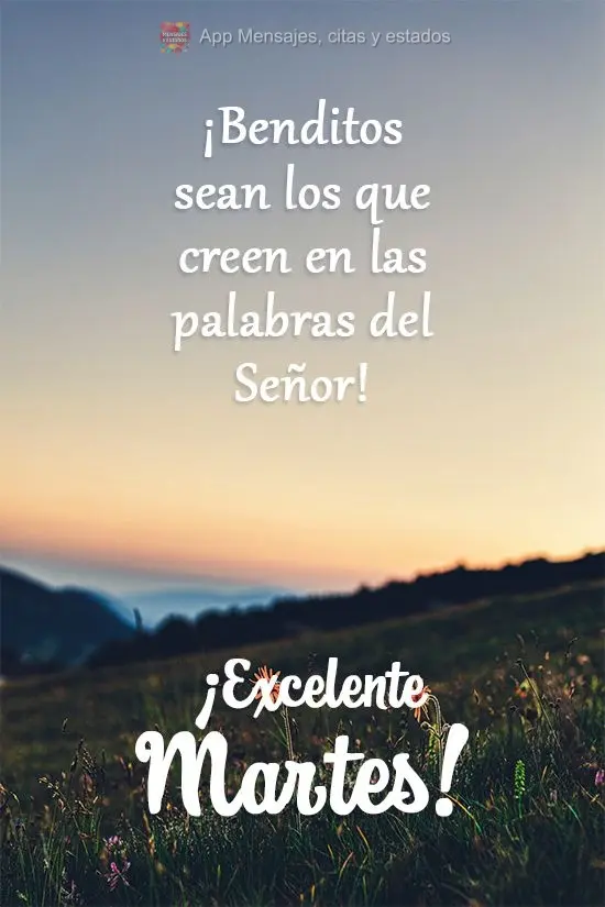 Que sejam abençoados aqueles que creem nas palavras ditas pelo Senhor! 
 Excelente Terça-feira!