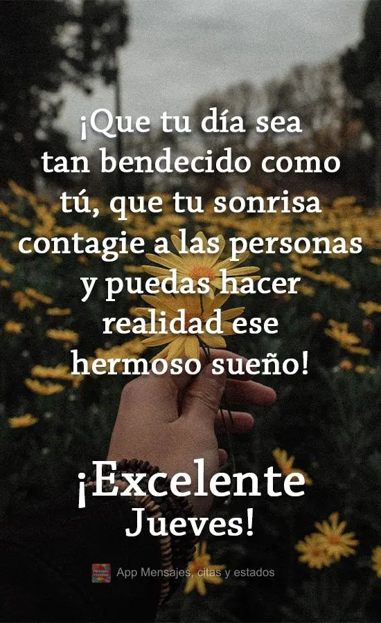 ¡Que tu día sea tan bendecido como tú, que tu sonrisa contagie a las personas y puedas hacer realidad ese hermoso sueño! ¡Excelente jueves!